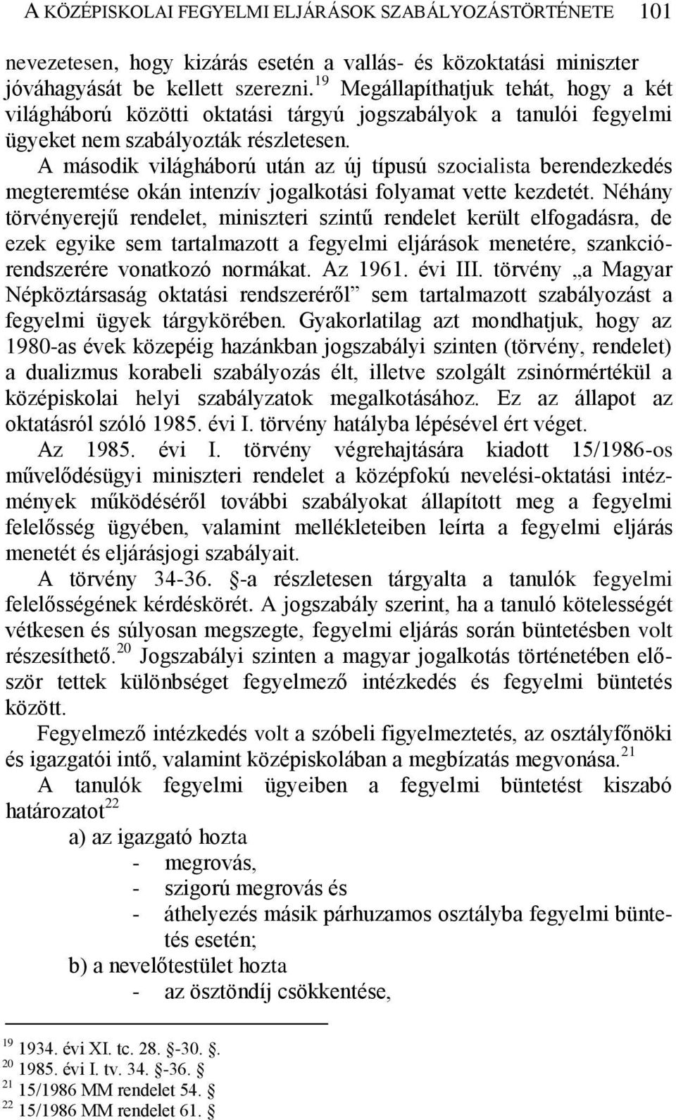 A második világháború után az új típusú szocialista berendezkedés megteremtése okán intenzív jogalkotási folyamat vette kezdetét.