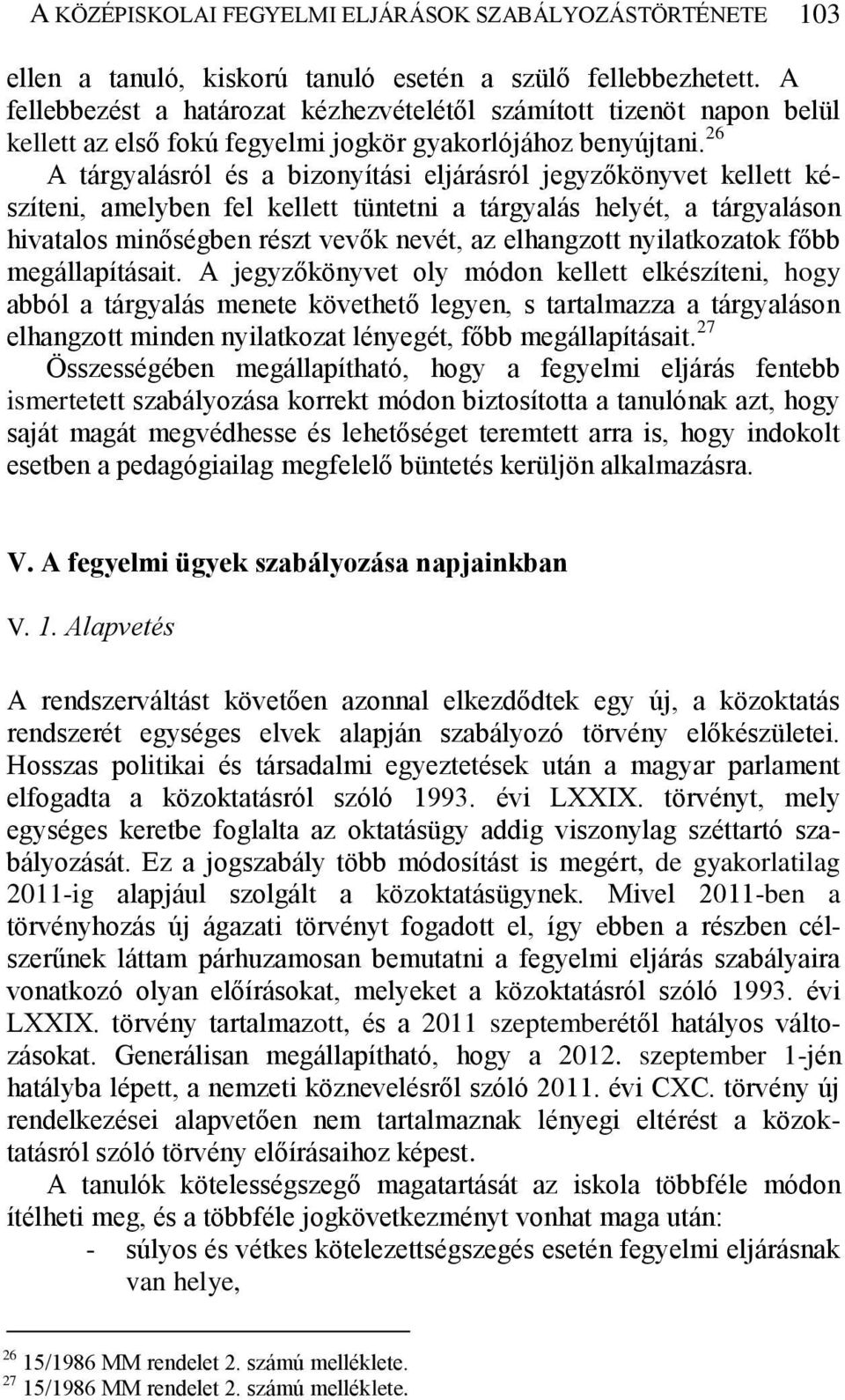 26 A tárgyalásról és a bizonyítási eljárásról jegyzőkönyvet kellett készíteni, amelyben fel kellett tüntetni a tárgyalás helyét, a tárgyaláson hivatalos minőségben részt vevők nevét, az elhangzott