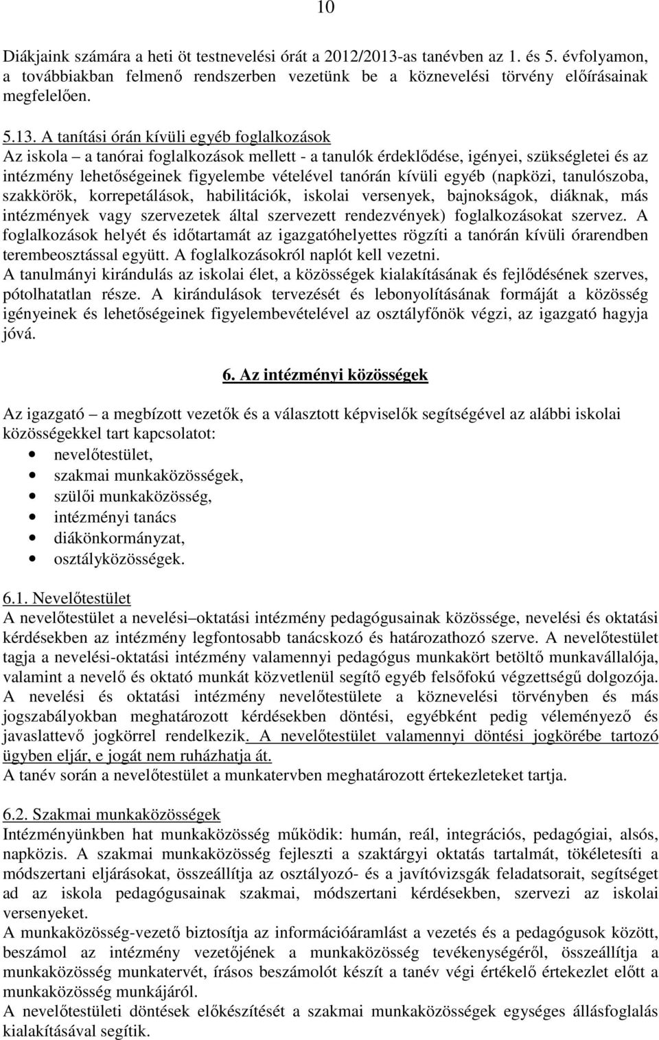 A tanítási órán kívüli egyéb foglalkozások Az iskola a tanórai foglalkozások mellett - a tanulók érdeklődése, igényei, szükségletei és az intézmény lehetőségeinek figyelembe vételével tanórán kívüli