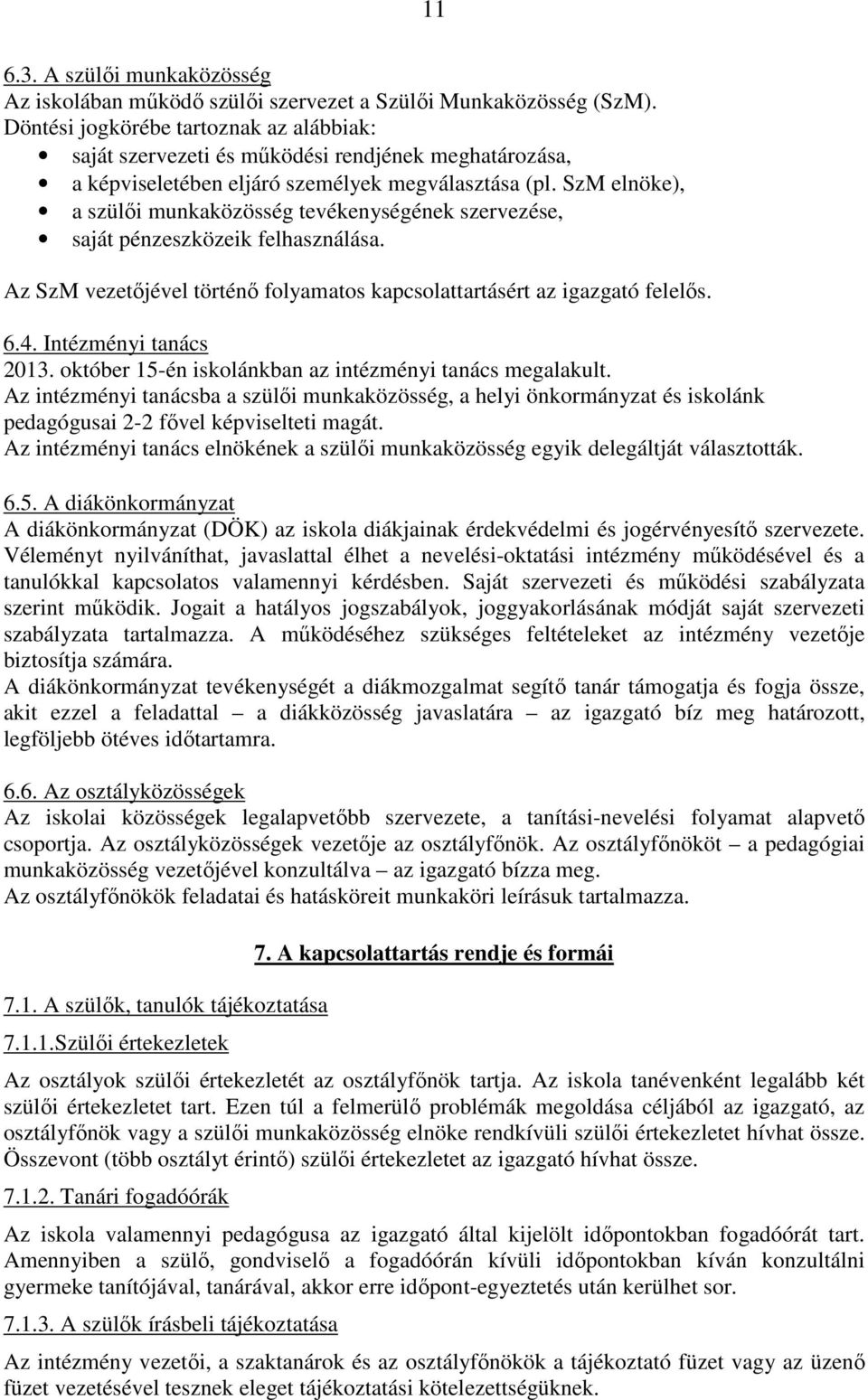 SzM elnöke), a szülői munkaközösség tevékenységének szervezése, saját pénzeszközeik felhasználása. Az SzM vezetőjével történő folyamatos kapcsolattartásért az igazgató felelős. 6.4.