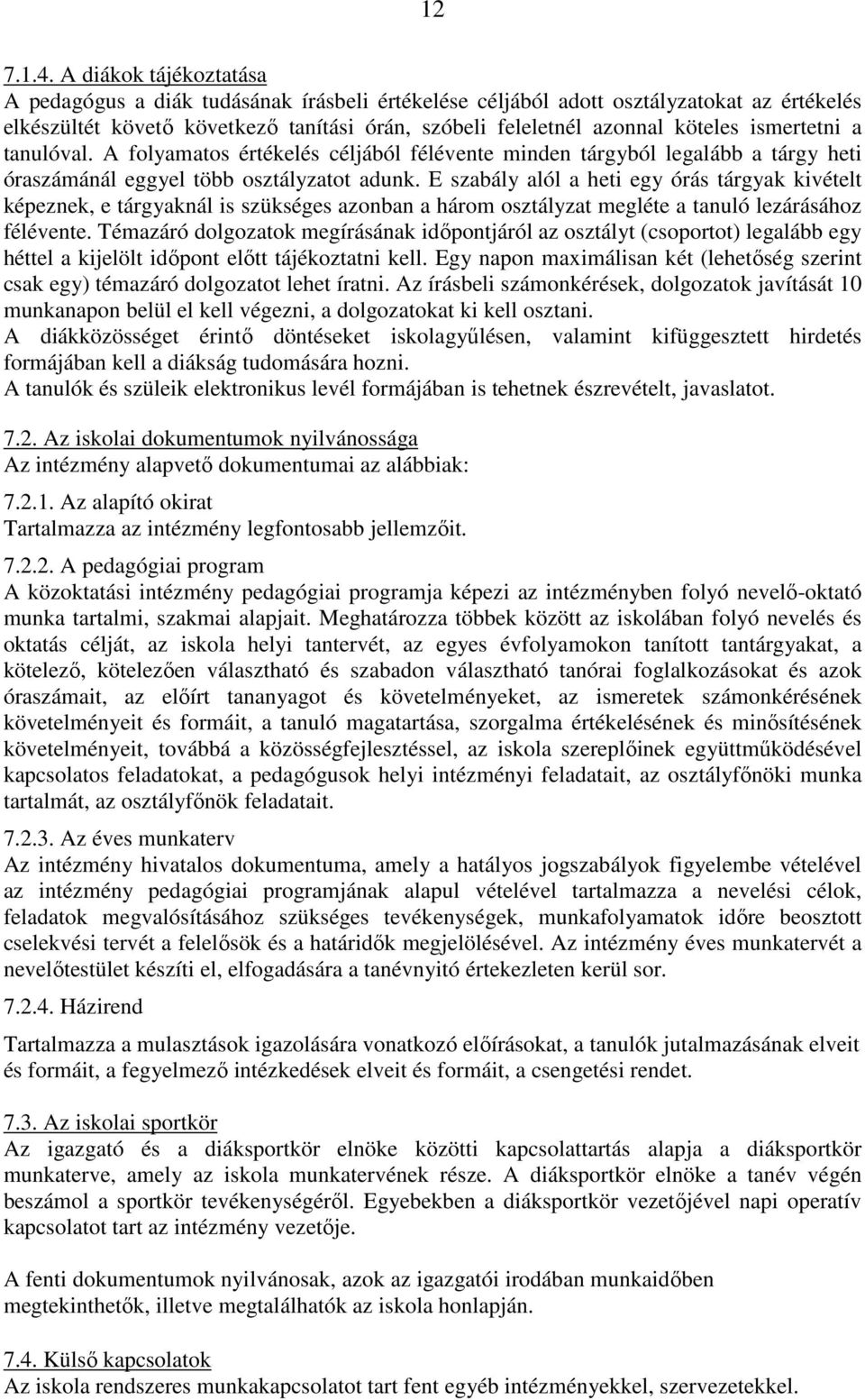 ismertetni a tanulóval. A folyamatos értékelés céljából félévente minden tárgyból legalább a tárgy heti óraszámánál eggyel több osztályzatot adunk.