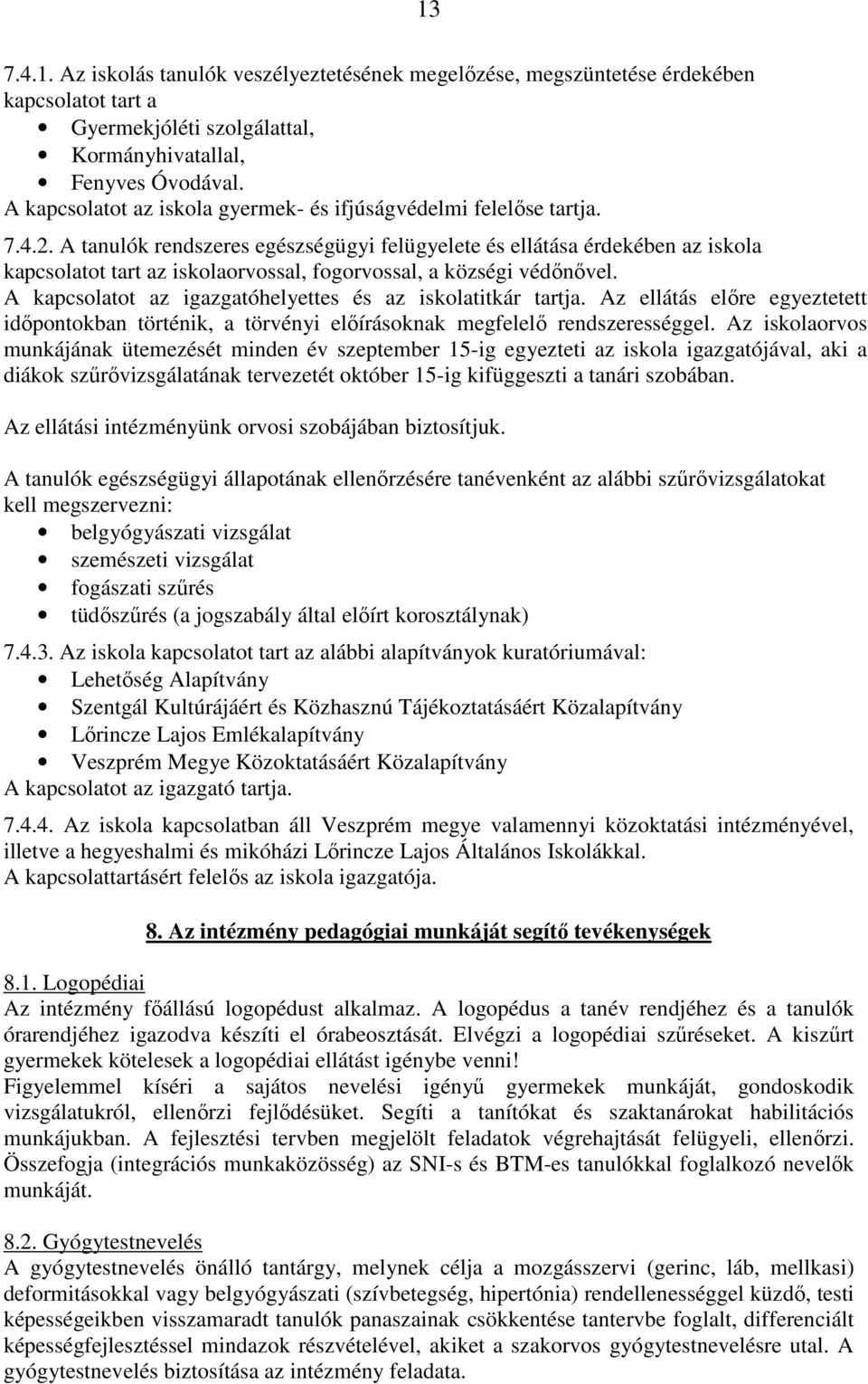 A tanulók rendszeres egészségügyi felügyelete és ellátása érdekében az iskola kapcsolatot tart az iskolaorvossal, fogorvossal, a községi védőnővel.