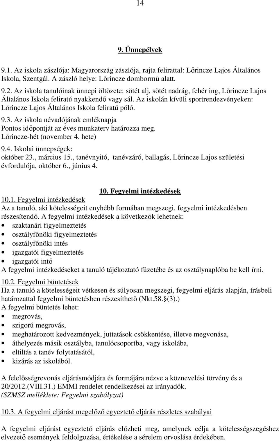 Az iskolán kívüli sportrendezvényeken: Lőrincze Lajos Általános Iskola feliratú póló. 9.3. Az iskola névadójának emléknapja Pontos időpontját az éves munkaterv határozza meg. Lőrincze-hét (november 4.