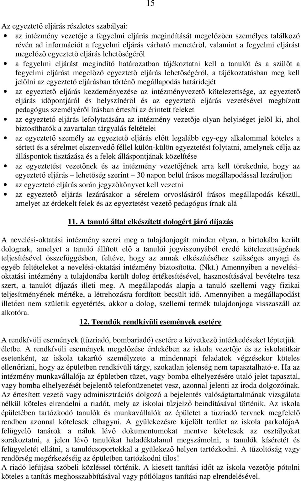lehetőségéről, a tájékoztatásban meg kell jelölni az egyeztető eljárásban történő megállapodás határidejét az egyeztető eljárás kezdeményezése az intézményvezető kötelezettsége, az egyeztető eljárás