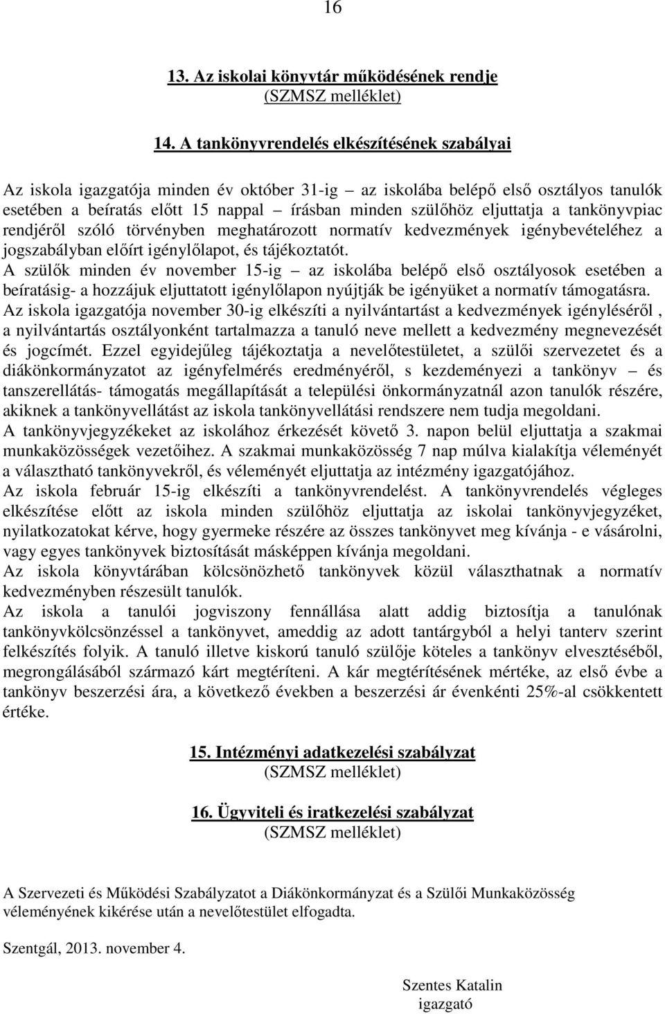 eljuttatja a tankönyvpiac rendjéről szóló törvényben meghatározott normatív kedvezmények igénybevételéhez a jogszabályban előírt igénylőlapot, és tájékoztatót.