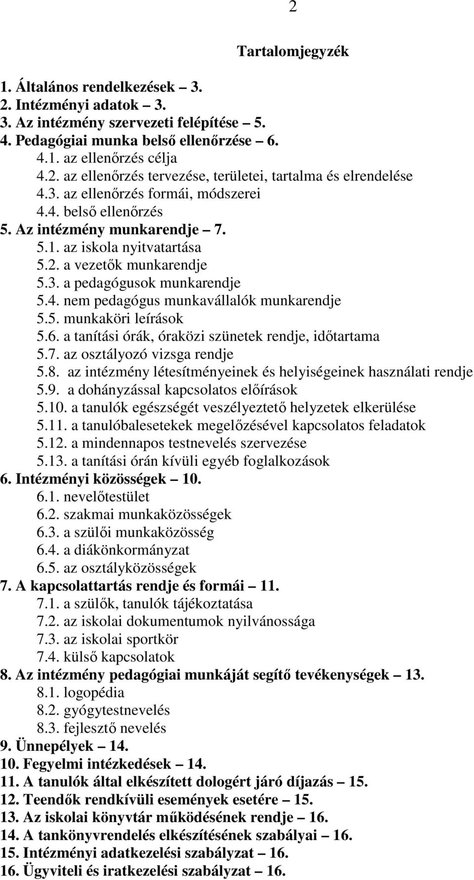5. munkaköri leírások 5.6. a tanítási órák, óraközi szünetek rendje, időtartama 5.7. az osztályozó vizsga rendje 5.8. az intézmény létesítményeinek és helyiségeinek használati rendje 5.9.