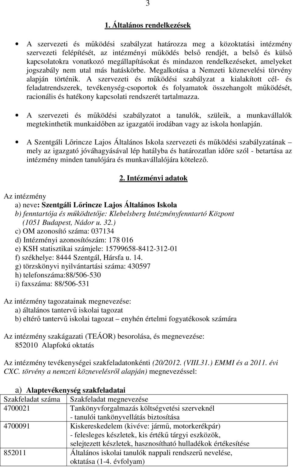 A szervezeti és működési szabályzat a kialakított cél- és feladatrendszerek, tevékenység-csoportok és folyamatok összehangolt működését, racionális és hatékony kapcsolati rendszerét tartalmazza.