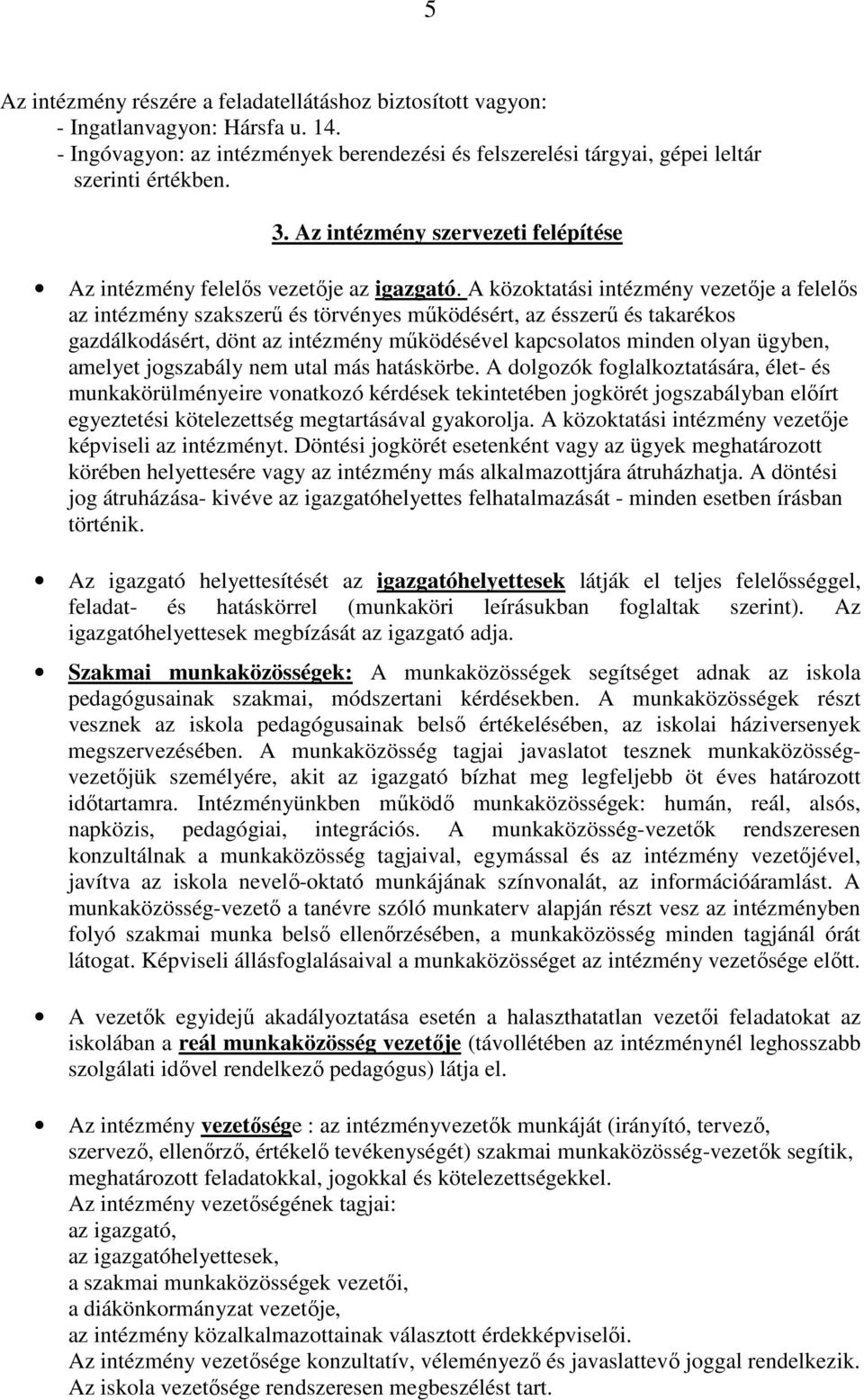 A közoktatási intézmény vezetője a felelős az intézmény szakszerű és törvényes működésért, az ésszerű és takarékos gazdálkodásért, dönt az intézmény működésével kapcsolatos minden olyan ügyben,