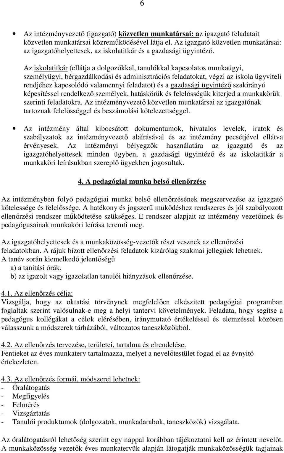 Az iskolatitkár (ellátja a dolgozókkal, tanulókkal kapcsolatos munkaügyi, személyügyi, bérgazdálkodási és adminisztrációs feladatokat, végzi az iskola ügyviteli rendjéhez kapcsolódó valamennyi