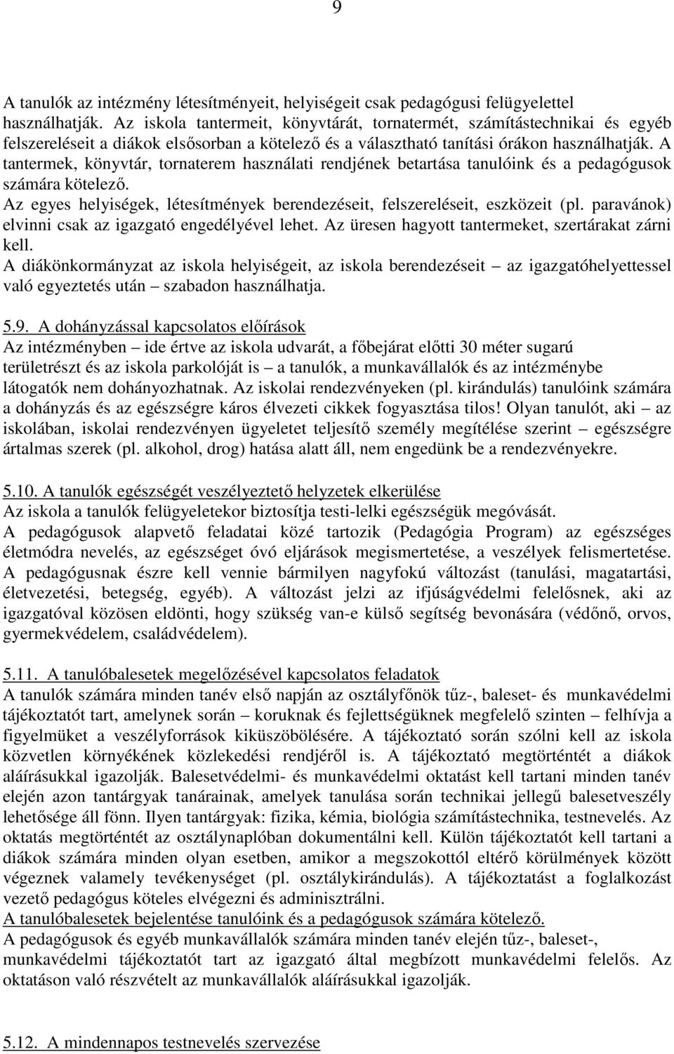 A tantermek, könyvtár, tornaterem használati rendjének betartása tanulóink és a pedagógusok számára kötelező. Az egyes helyiségek, létesítmények berendezéseit, felszereléseit, eszközeit (pl.