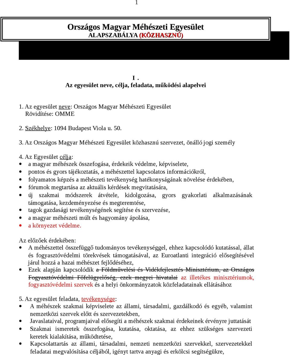 Az Egyesület célja: a magyar méhészek összefogása, érdekeik védelme, képviselete, pontos és gyors tájékoztatás, a méhészettel kapcsolatos információkról, folyamatos képzés a méhészeti tevékenység