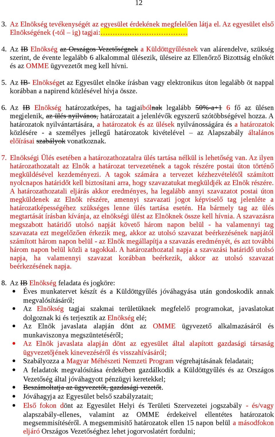 meg kell hívni. 5. Az IB- Elnökséget az Egyesület elnöke írásban vagy elektronikus úton legalább öt nappal korábban a napirend közlésével hívja össze. 6.