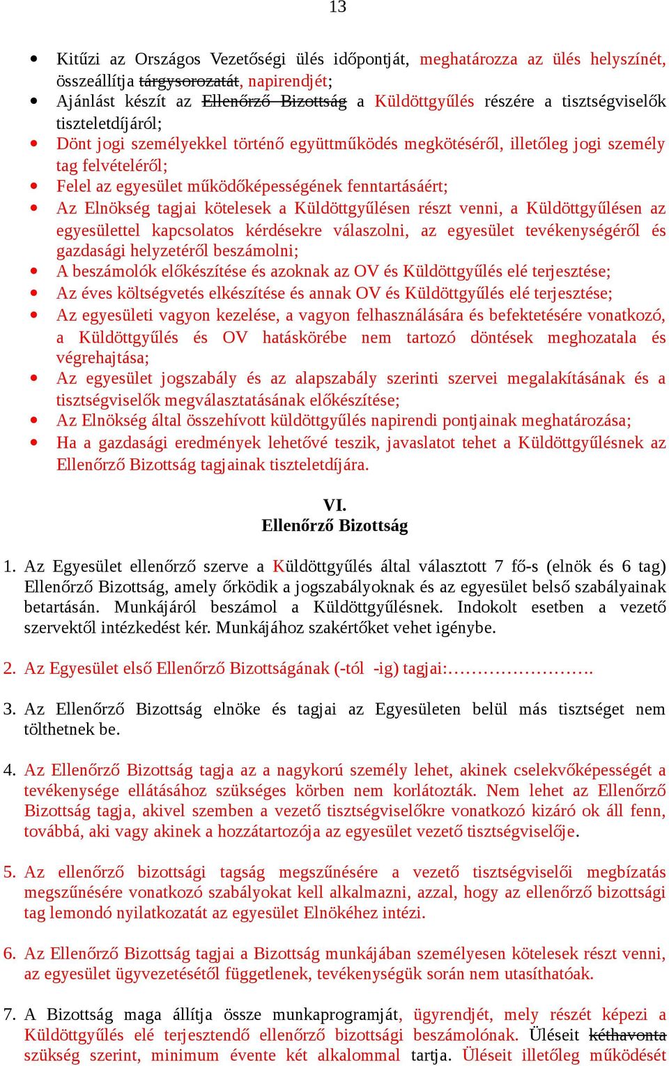 tagjai kötelesek a Küldöttgyűlésen részt venni, a Küldöttgyűlésen az egyesülettel kapcsolatos kérdésekre válaszolni, az egyesület tevékenységéről és gazdasági helyzetéről beszámolni; A beszámolók
