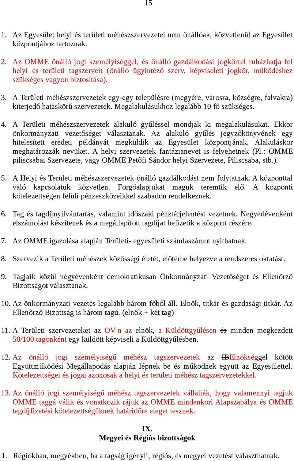 3. A Területi méhészszervezetek egy-egy településre (megyére, városra, községre, falvakra) kiterjedő hatáskörű szervezetek. Megalakulásukhoz legalább 10 fő szükséges. 4.