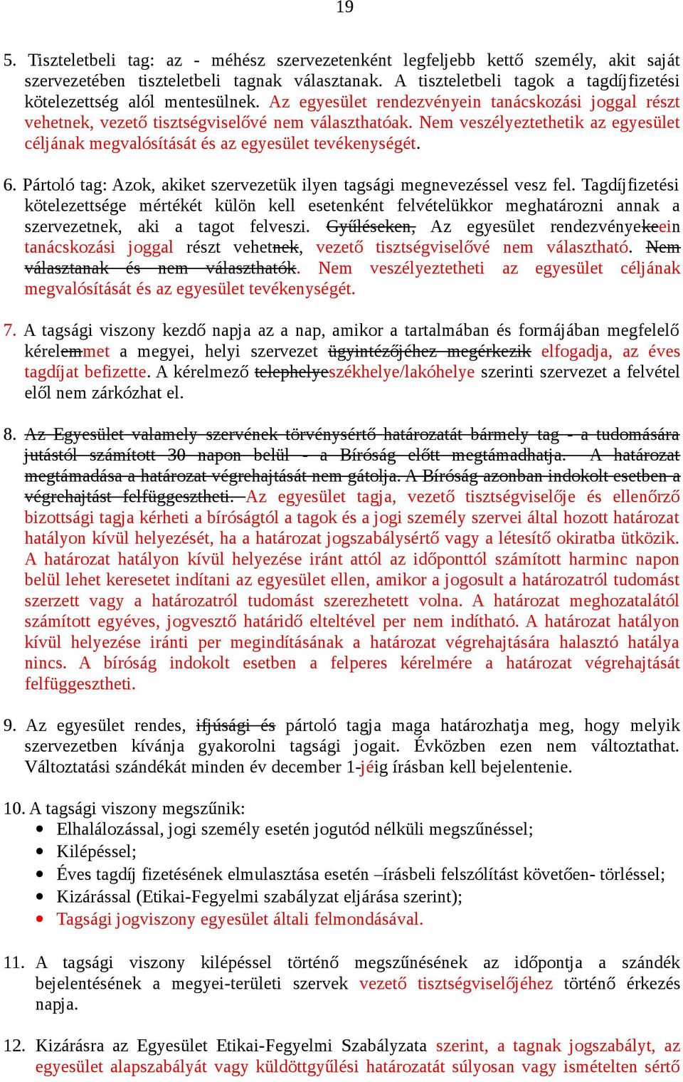 Nem veszélyeztethetik az egyesület céljának megvalósítását és az egyesület tevékenységét. 6. Pártoló tag: Azok, akiket szervezetük ilyen tagsági megnevezéssel vesz fel.