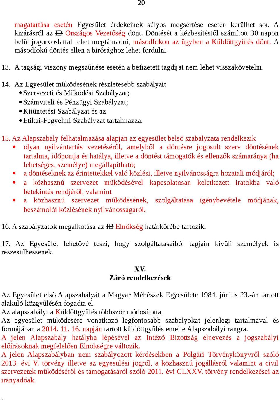 A tagsági viszony megszűnése esetén a befizetett tagdíjat nem lehet visszakövetelni. 14.