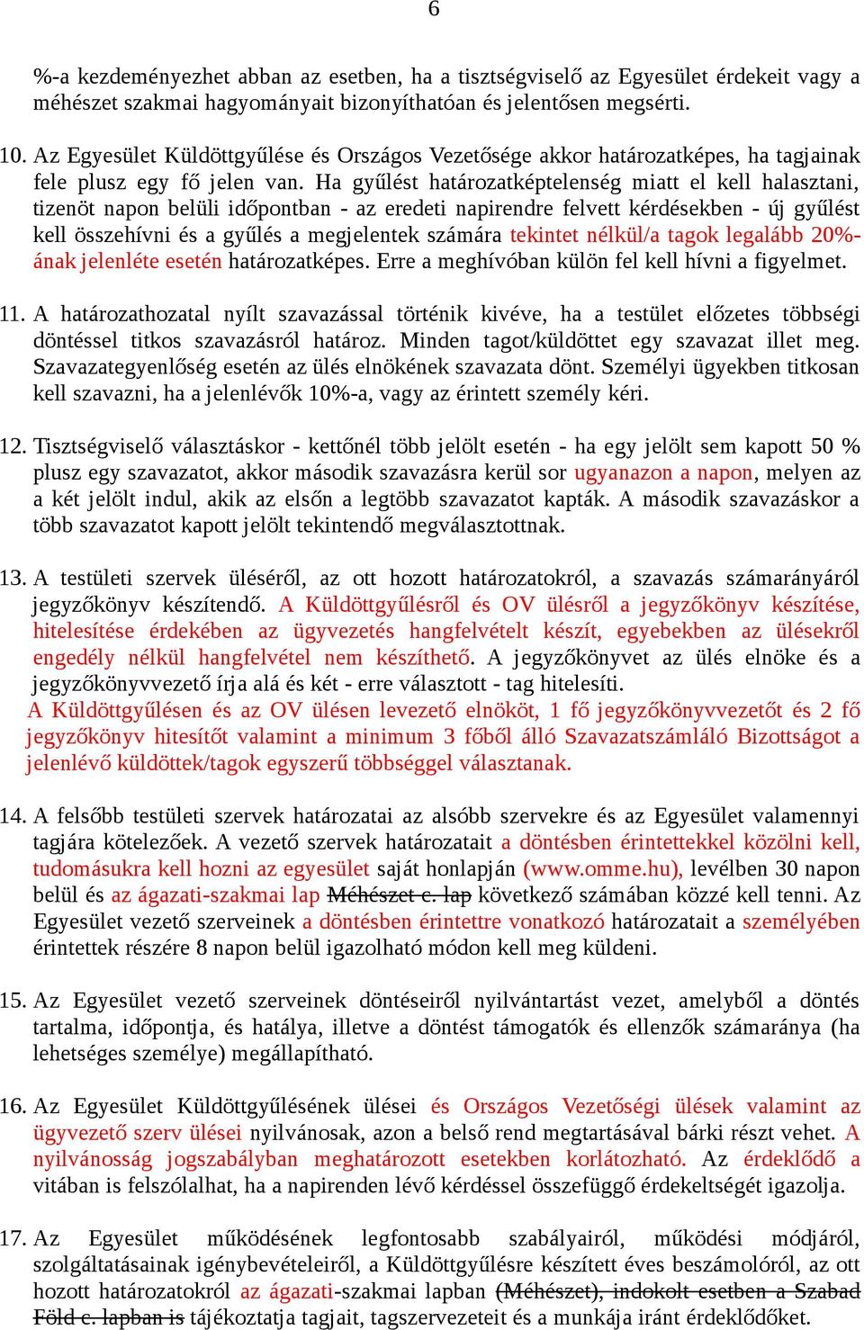 Ha gyűlést határozatképtelenség miatt el kell halasztani, tizenöt napon belüli időpontban - az eredeti napirendre felvett kérdésekben - új gyűlést kell összehívni és a gyűlés a megjelentek számára