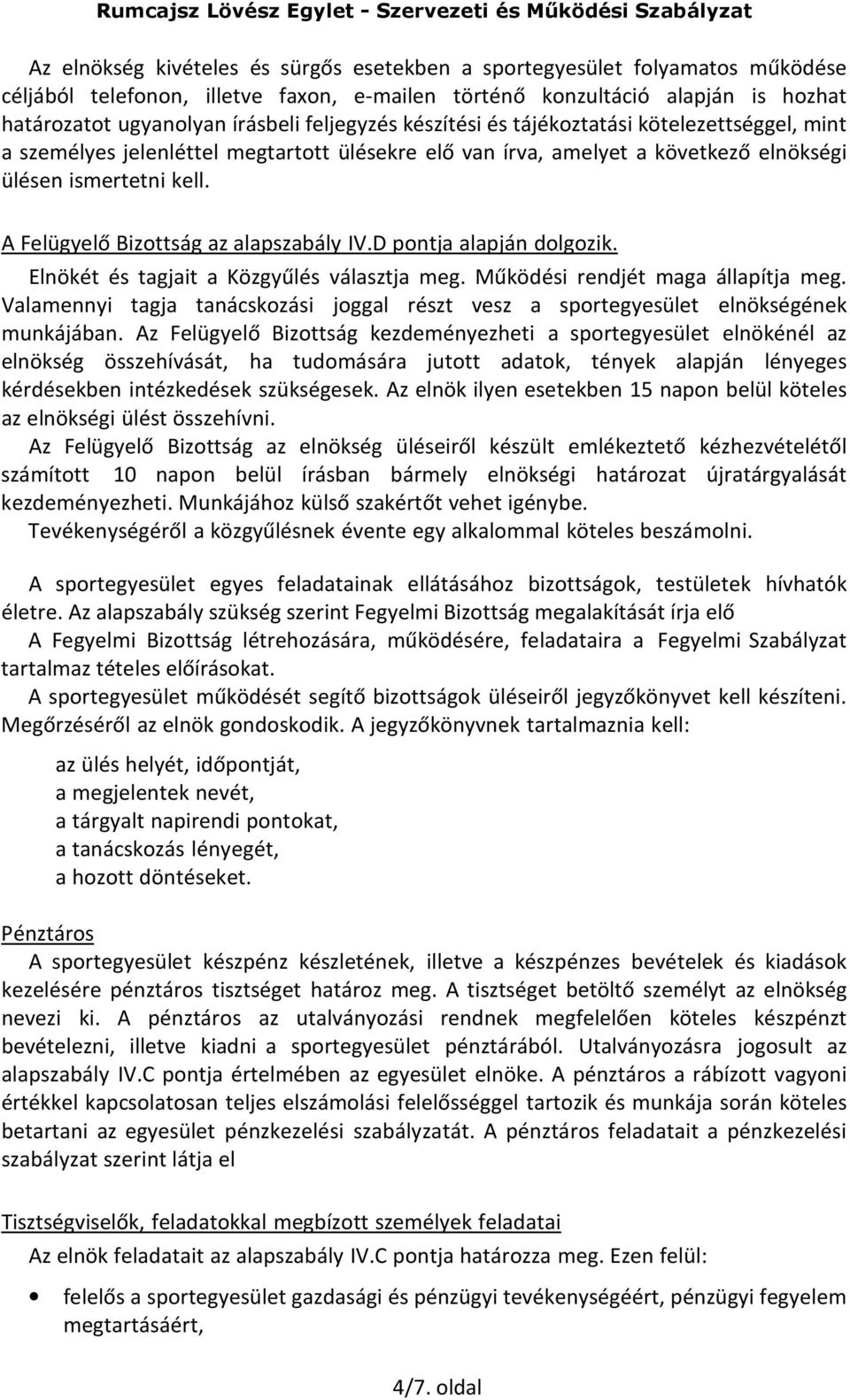 A Felügyelő Bizottság az alapszabály IV.D pontja alapján dolgozik. Elnökét és tagjait a Közgyűlés választja meg. Működési rendjét maga állapítja meg.
