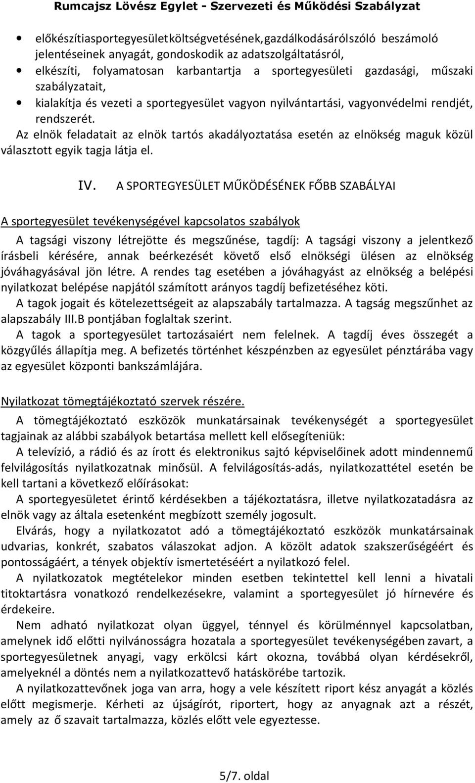 Az elnök feladatait az elnök tartós akadályoztatása esetén az elnökség maguk közül választott egyik tagja látja el. IV.