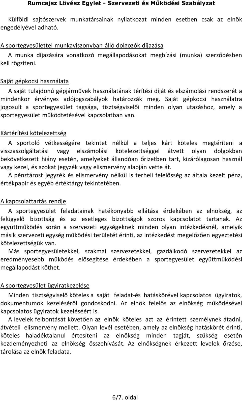 Saját gépkocsi használata A saját tulajdonú gépjárművek használatának térítési díját és elszámolási rendszerét a mindenkor érvényes adójogszabályok határozzák meg.