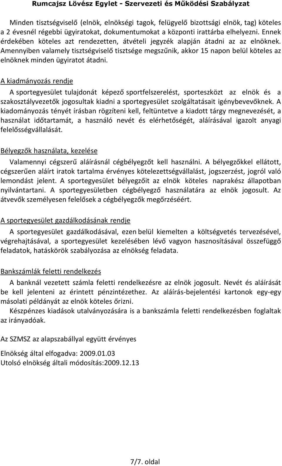 Amennyiben valamely tisztségviselő tisztsége megszűnik, akkor 15 napon belül köteles az elnöknek minden ügyiratot átadni.