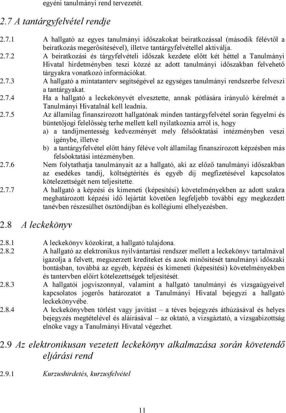 2.7.4 Ha a hallgató a leckekönyvét elvesztette, annak pótlására irányuló kérelmét a Tanulmányi Hivatalnál kell leadnia. 2.7.5 Az államilag finanszírozott hallgatónak minden tantárgyfelvétel során