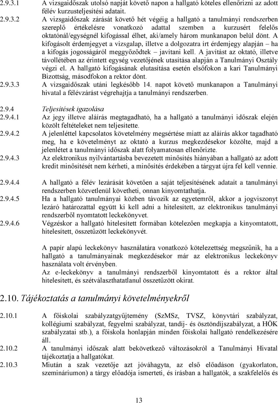 2 A vizsgaidőszak zárását követő hét végéig a hallgató a tanulmányi rendszerben szereplő értékelésre vonatkozó adattal szemben a kurzusért felelős oktatónál/egységnél kifogással élhet, aki/amely