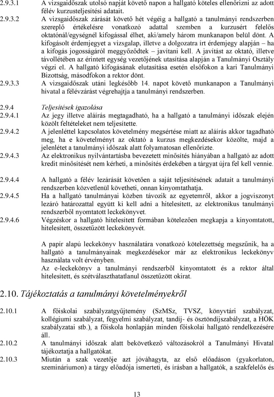 2 A vizsgaidőszak zárását követő hét végéig a hallgató a tanulmányi rendszerben szereplő értékelésre vonatkozó adattal szemben a kurzusért felelős oktatónál/egységnél kifogással élhet, aki/amely