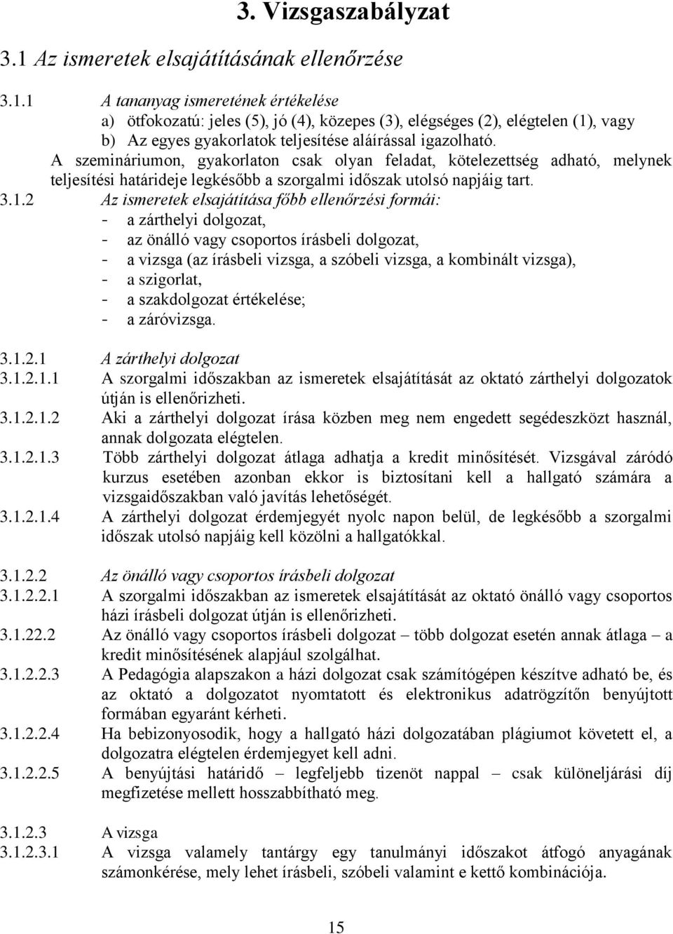 2 Az ismeretek elsajátítása főbb ellenőrzési formái: - a zárthelyi dolgozat, - az önálló vagy csoportos írásbeli dolgozat, - a vizsga (az írásbeli vizsga, a szóbeli vizsga, a kombinált vizsga), - a