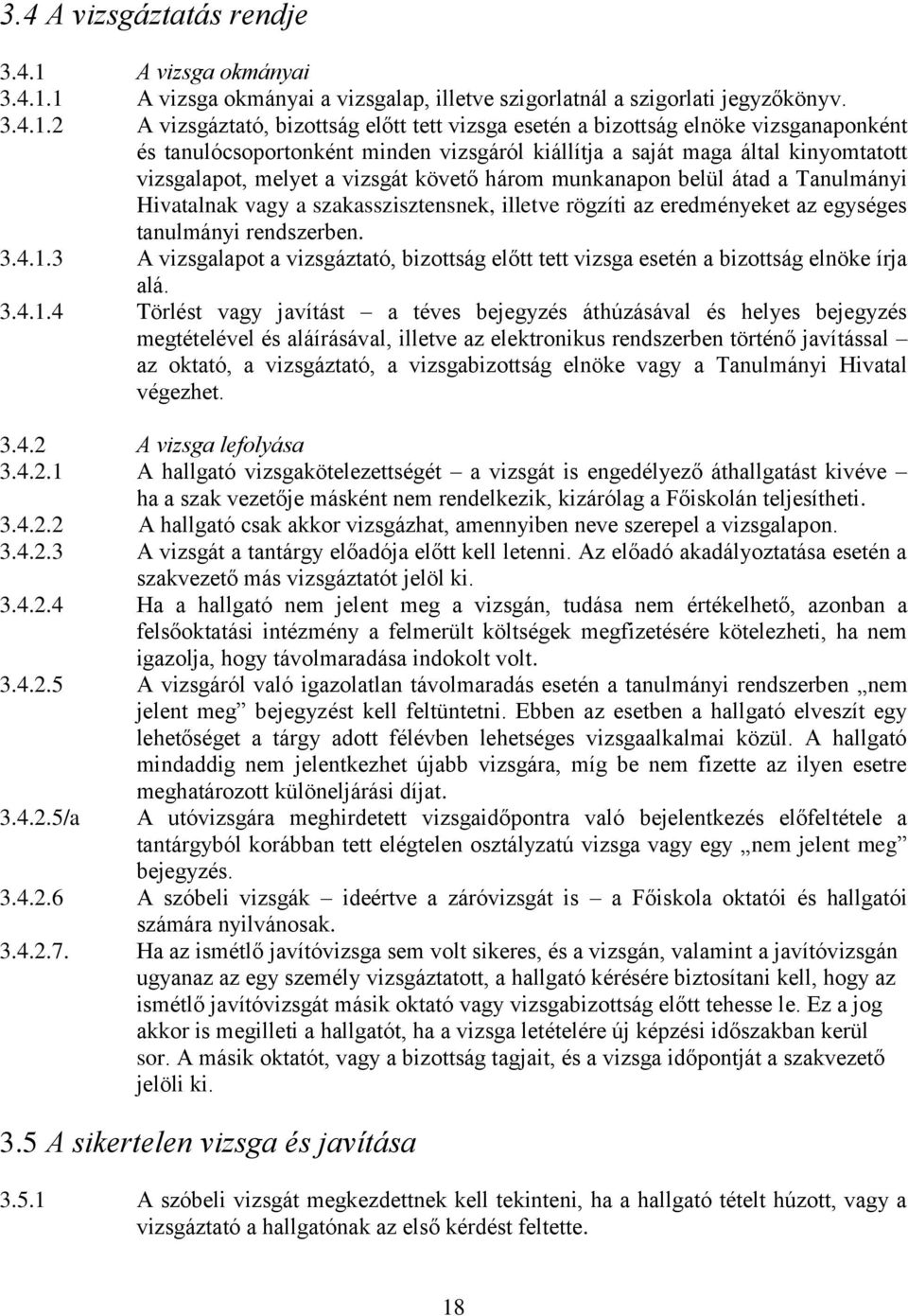 1 A vizsga okmányai a vizsgalap, illetve szigorlatnál a szigorlati jegyzőkönyv. 3.4.1.2 A vizsgáztató, bizottság előtt tett vizsga esetén a bizottság elnöke vizsganaponként és tanulócsoportonként