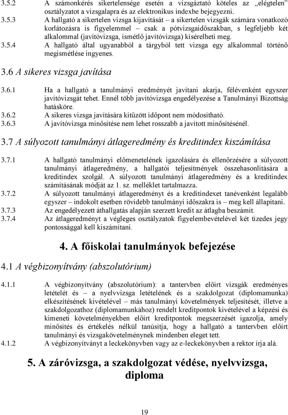 4 A hallgató által ugyanabból a tárgyból tett vizsga egy alkalommal történő megismétlése ingyenes. 3.6 A sikeres vizsga javítása 3.6.1 Ha a hallgató a tanulmányi eredményét javítani akarja, félévenként egyszer javítóvizsgát tehet.