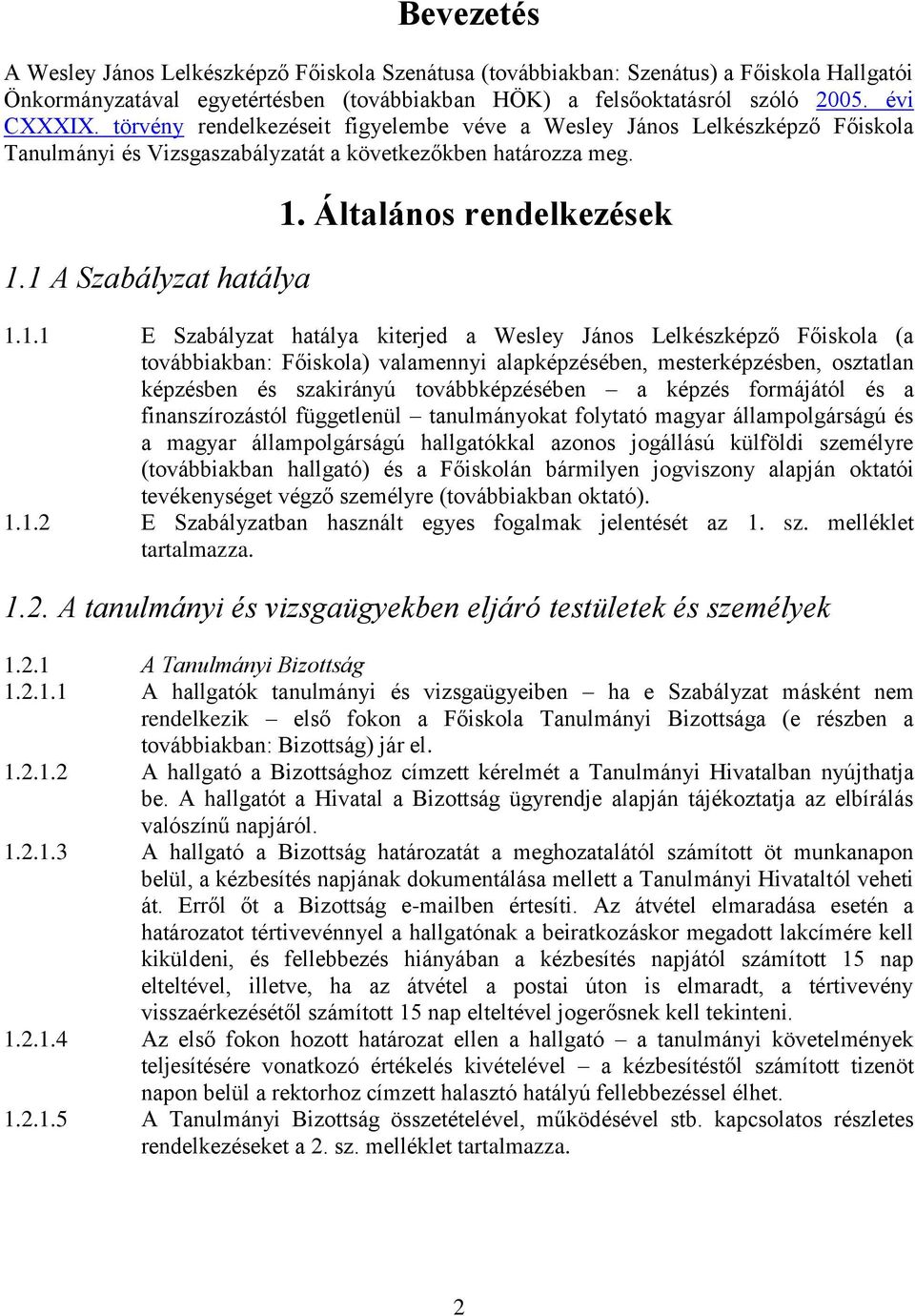 1 A Szabályzat hatálya 1. Általános rendelkezések 1.1.1 E Szabályzat hatálya kiterjed a Wesley János Lelkészképző Főiskola (a továbbiakban: Főiskola) valamennyi alapképzésében, mesterképzésben,