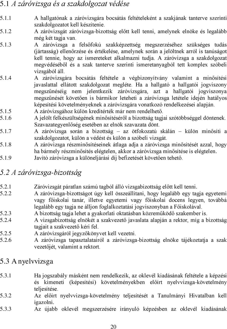 alkalmazni tudja. A záróvizsga a szakdolgozat megvédéséből és a szak tanterve szerinti ismeretanyagból tett komplex szóbeli vizsgából áll. 5.1.