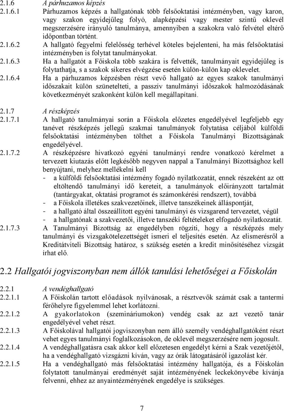 1 Párhuzamos képzés a hallgatónak több felsőoktatási intézményben, vagy karon, vagy szakon egyidejűleg folyó, alapképzési vagy mester szintű oklevél megszerzésére irányuló tanulmánya, amennyiben a