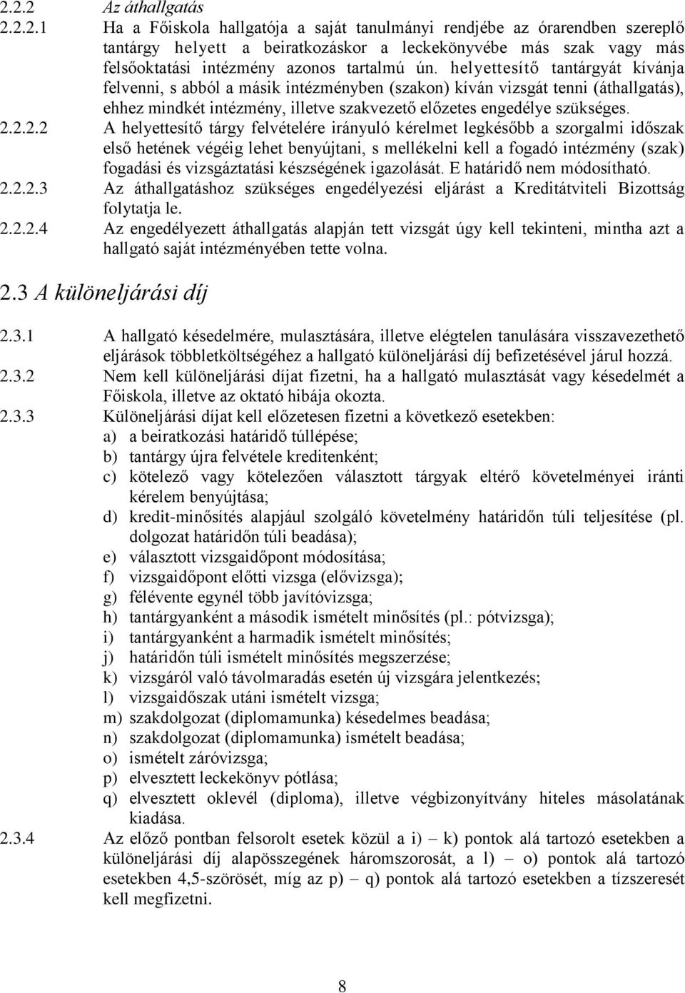 2.2.2 A helyettesítő tárgy felvételére irányuló kérelmet legkésőbb a szorgalmi időszak első hetének végéig lehet benyújtani, s mellékelni kell a fogadó intézmény (szak) fogadási és vizsgáztatási