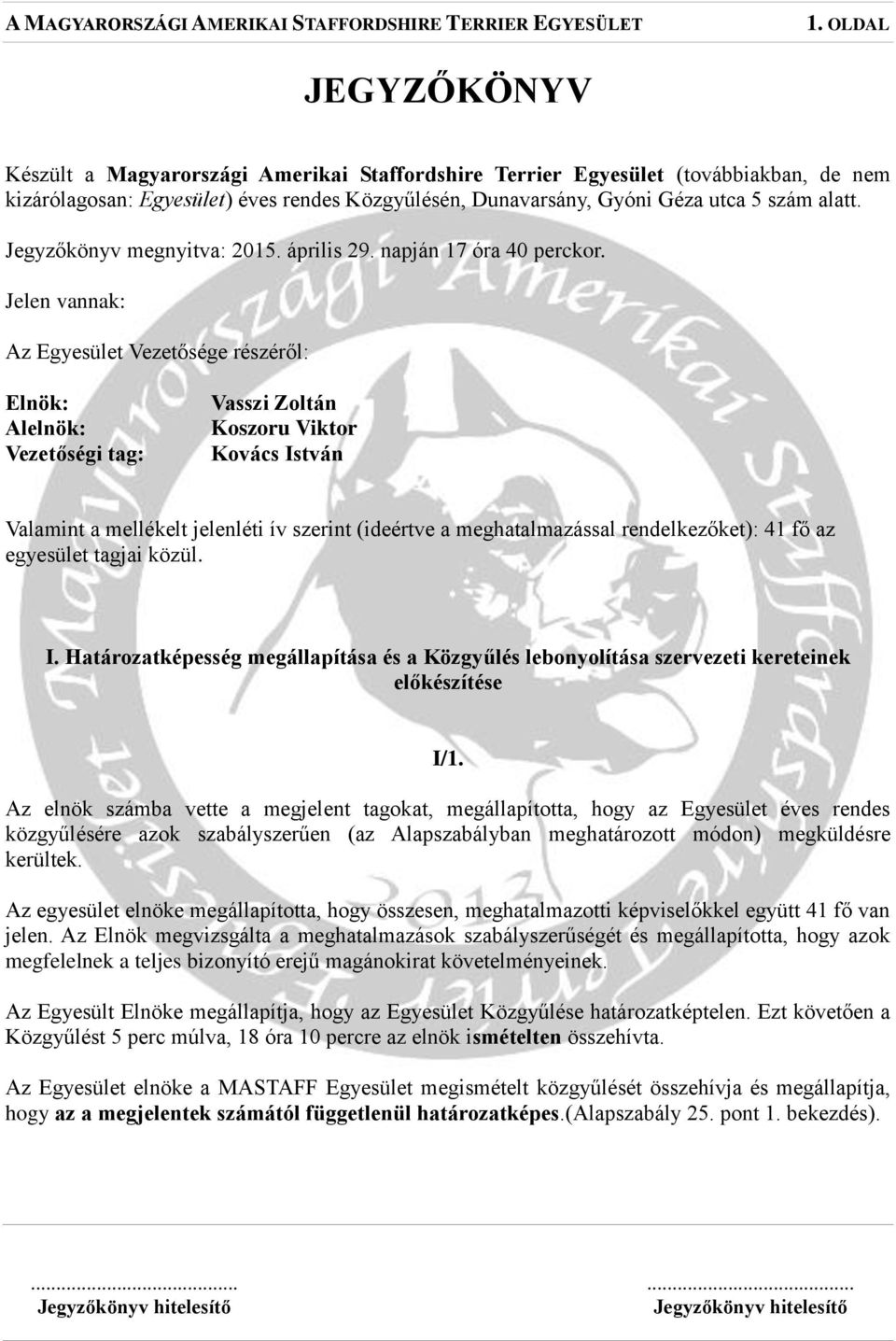 Jelen vannak: Az Egyesület Vezetősége részéről: Elnök: Alelnök: Vezetőségi tag: Vasszi Zoltán Koszoru Viktor Kovács István Valamint a mellékelt jelenléti ív szerint (ideértve a meghatalmazással