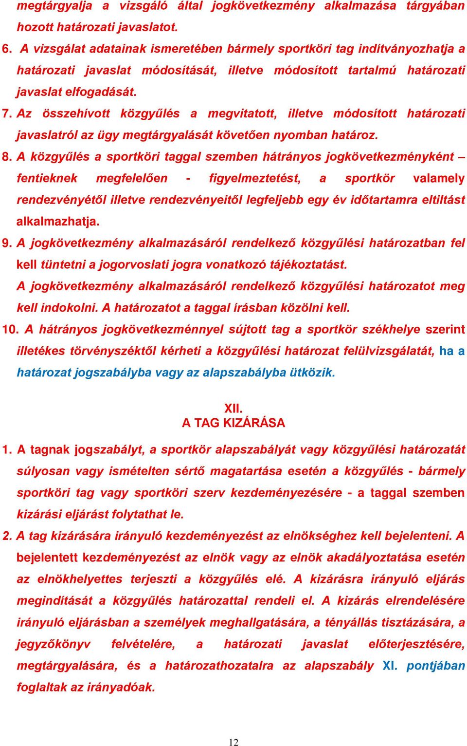 Az összehívott közgyűlés a megvitatott, illetve módosított határozati javaslatról az ügy megtárgyalását követően nyomban határoz. 8.