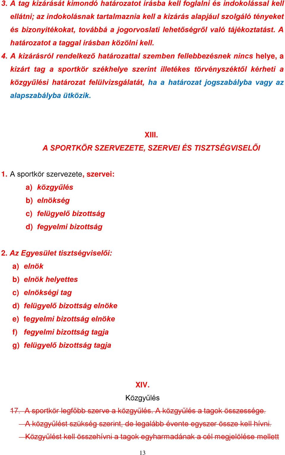 A kizárásról rendelkező határozattal szemben fellebbezésnek nincs helye, a kizárt tag a sportkör székhelye szerint illetékes törvényszéktől kérheti a közgyűlési határozat felülvizsgálatát, ha a