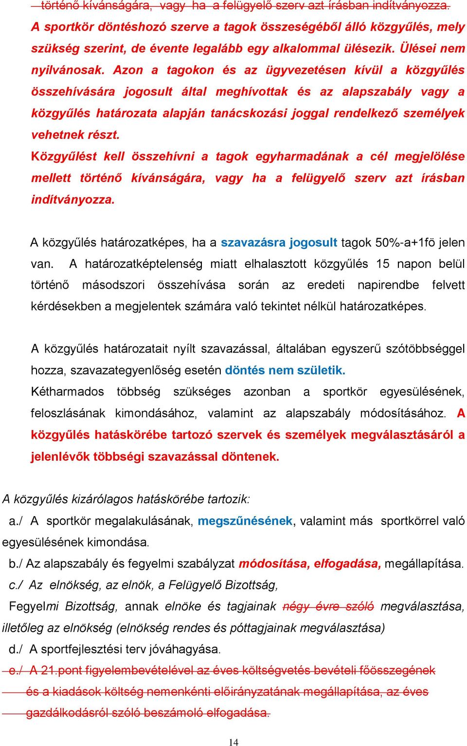 Azon a tagokon és az ügyvezetésen kívül a közgyűlés összehívására jogosult által meghívottak és az alapszabály vagy a közgyűlés határozata alapján tanácskozási joggal rendelkező személyek vehetnek