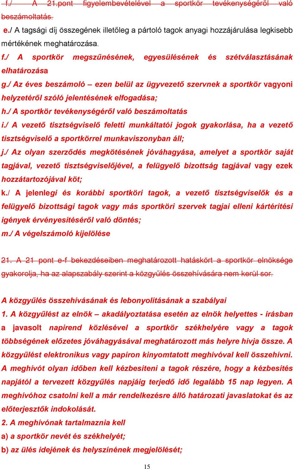 / A vezető tisztségviselő feletti munkáltatói jogok gyakorlása, ha a vezető tisztségviselő a sportkörrel munkaviszonyban áll; j.