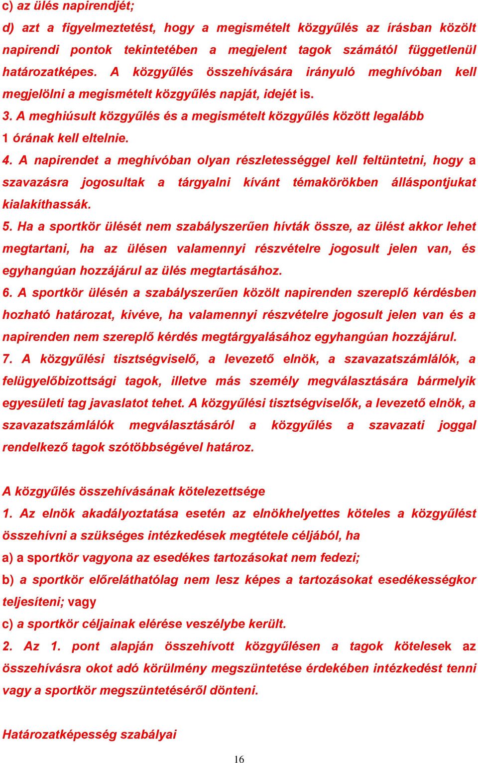A napirendet a meghívóban olyan részletességgel kell feltüntetni, hogy a szavazásra jogosultak a tárgyalni kívánt témakörökben álláspontjukat kialakíthassák. 5.