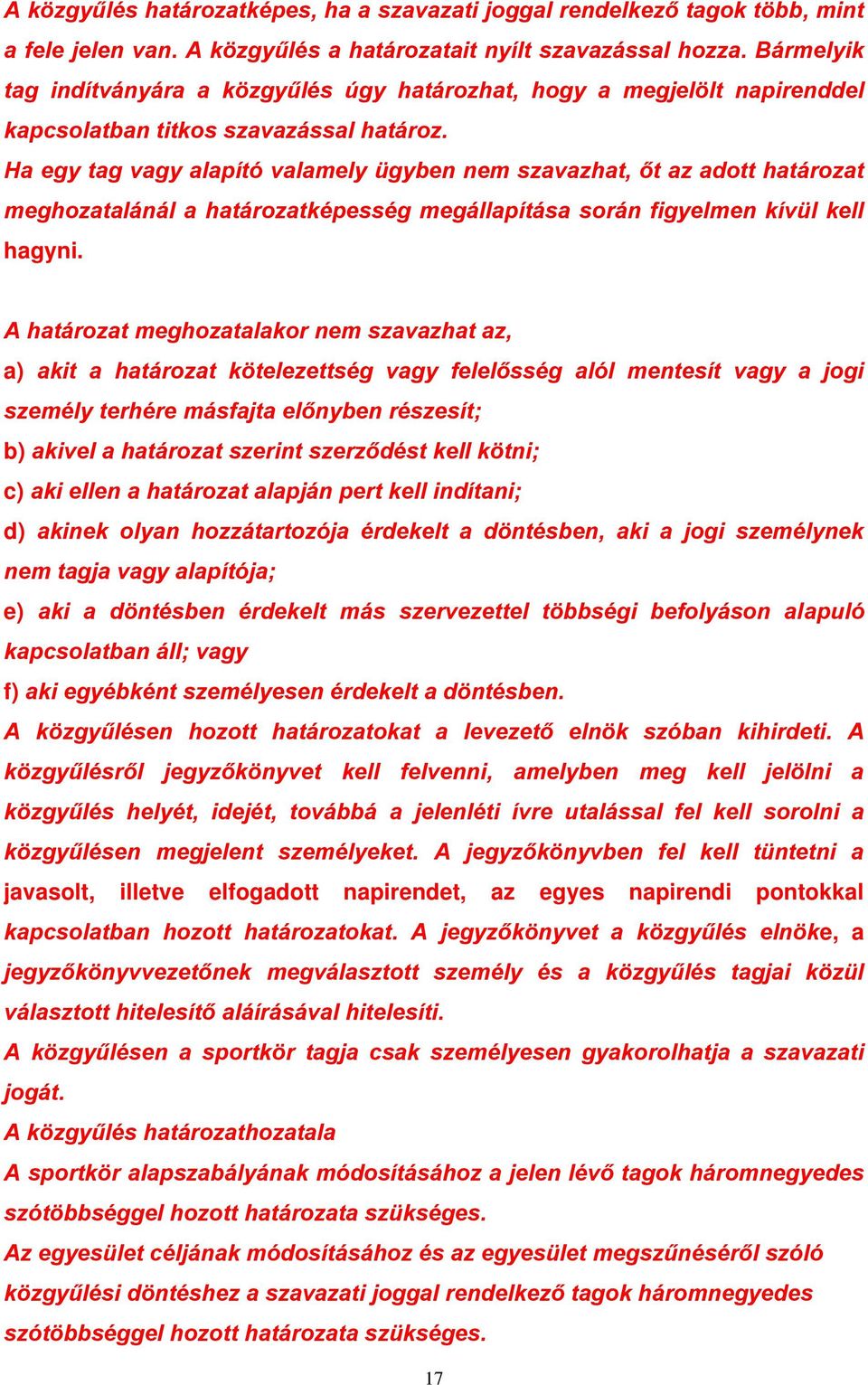 Ha egy tag vagy alapító valamely ügyben nem szavazhat, őt az adott határozat meghozatalánál a határozatképesség megállapítása során figyelmen kívül kell hagyni.