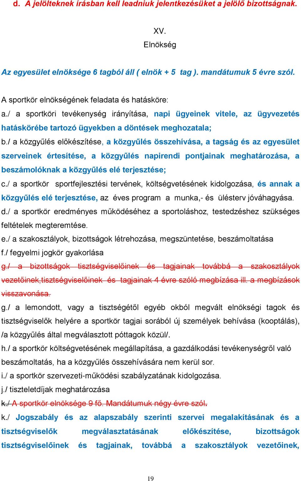 / a közgyűlés előkészítése, a közgyűlés összehívása, a tagság és az egyesület szerveinek értesítése, a közgyűlés napirendi pontjainak meghatározása, a beszámolóknak a közgyűlés elé terjesztése; c.