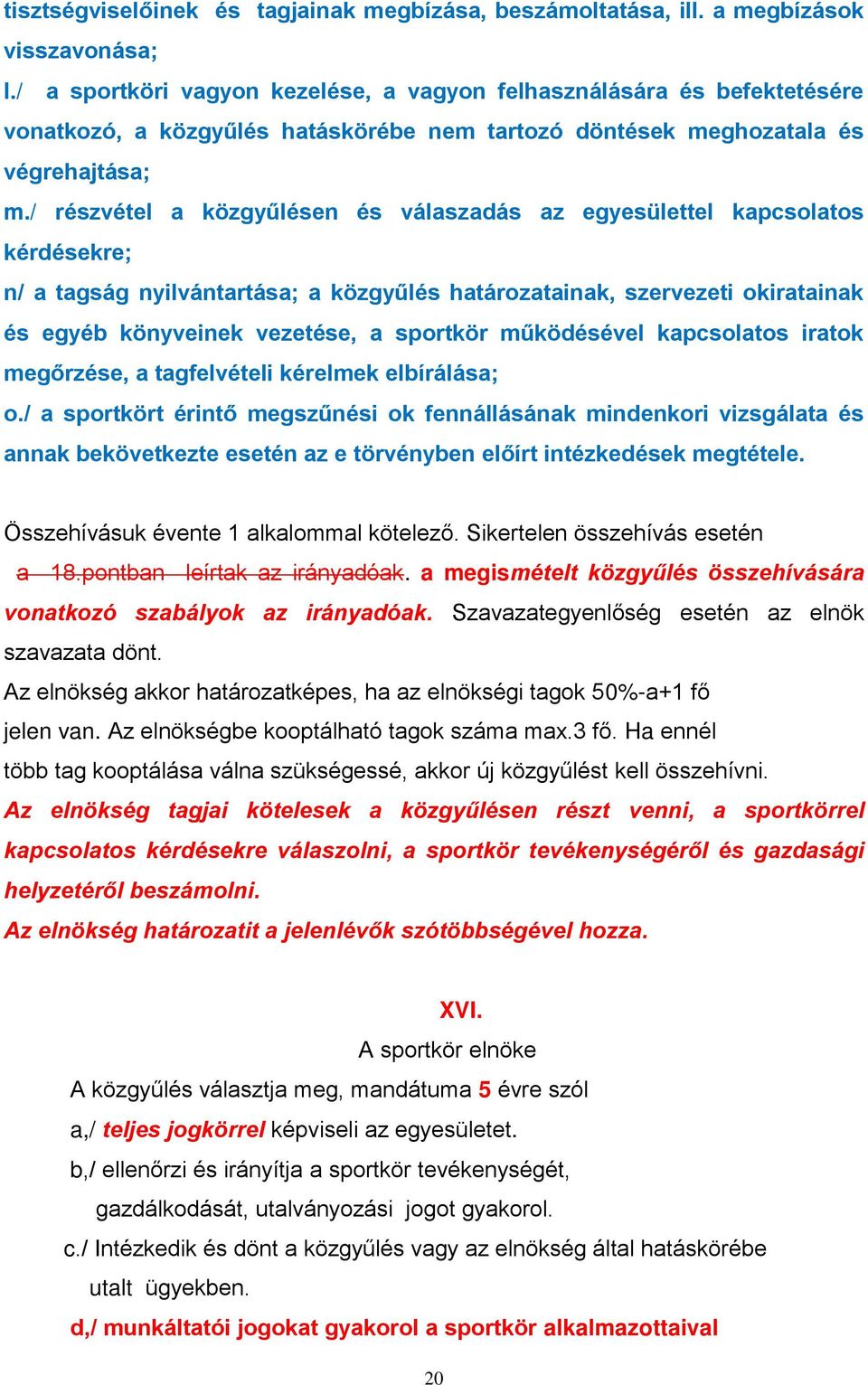 / részvétel a közgyűlésen és válaszadás az egyesülettel kapcsolatos kérdésekre; n/ a tagság nyilvántartása; a közgyűlés határozatainak, szervezeti okiratainak és egyéb könyveinek vezetése, a sportkör