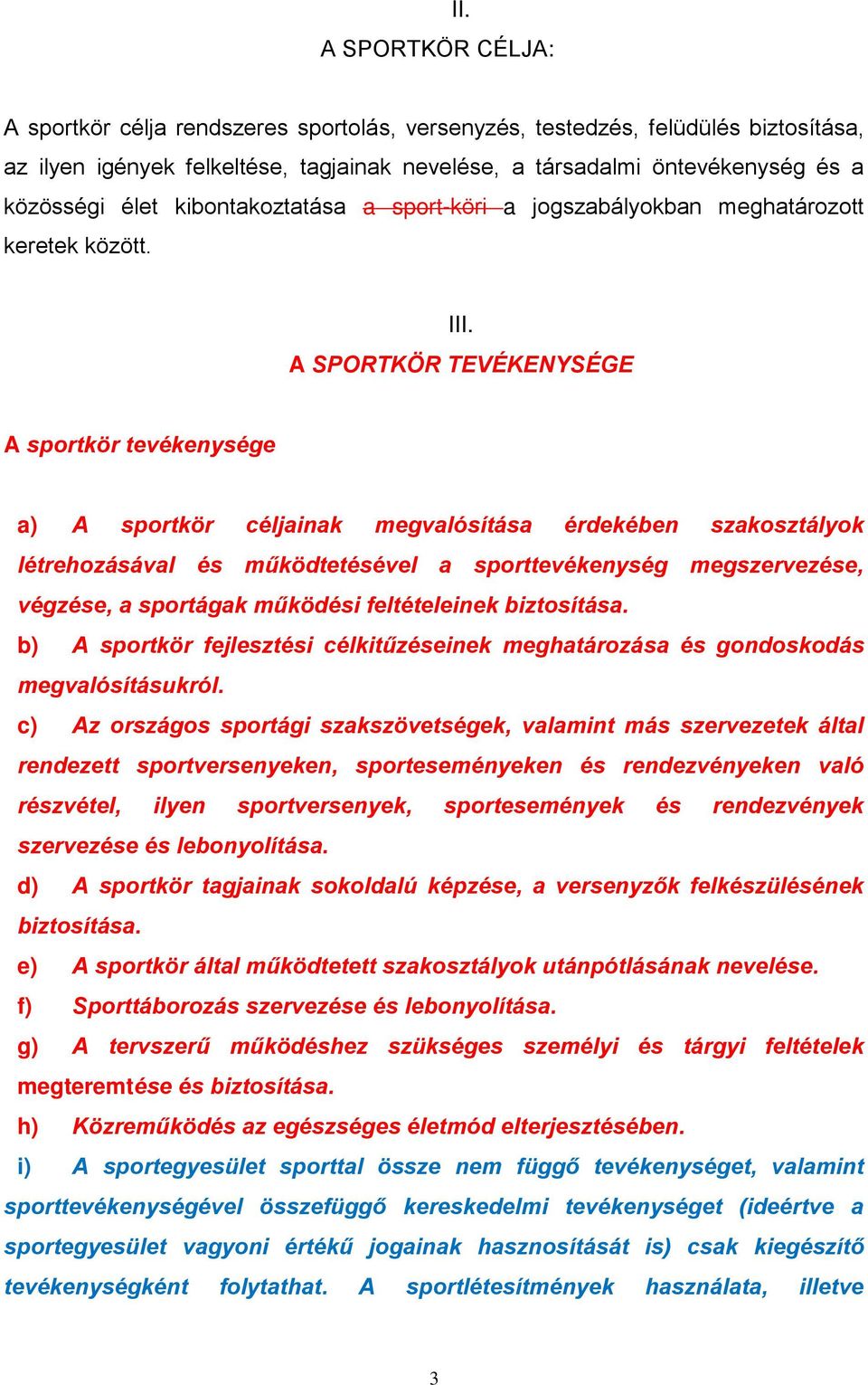 A SPORTKÖR TEVÉKENYSÉGE A sportkör tevékenysége a) A sportkör céljainak megvalósítása érdekében szakosztályok létrehozásával és működtetésével a sporttevékenység megszervezése, végzése, a sportágak
