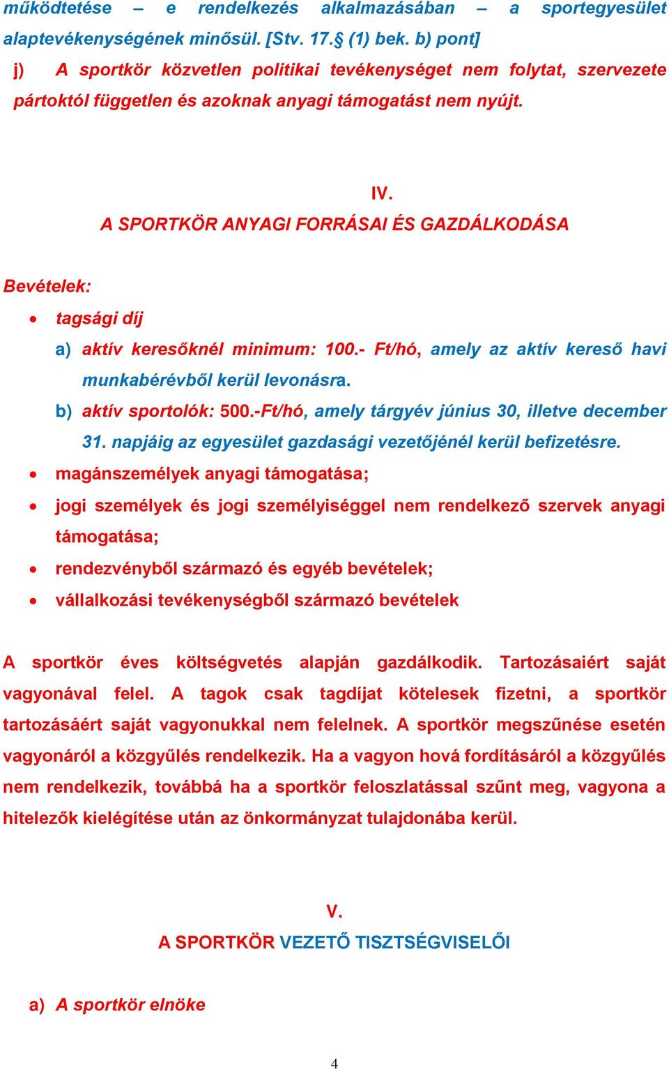 Bevételek: tagsági díj a) aktív keresőknél minimum: 100.- Ft/hó, amely az aktív kereső havi munkabérévből kerül levonásra. b) aktív sportolók: 500.-Ft/hó, amely tárgyév június 30, illetve december 31.