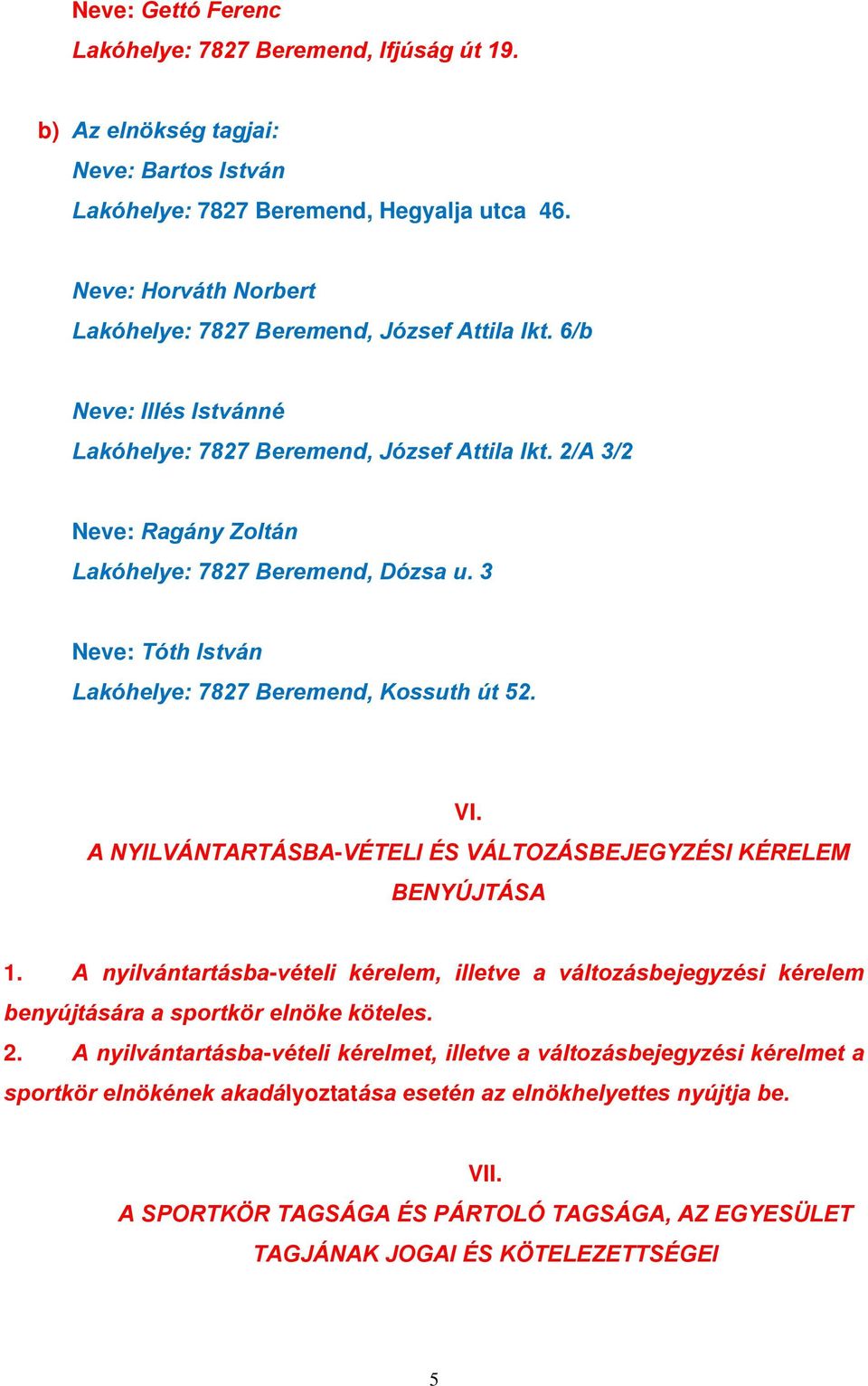 3 Neve: Tóth István Lakóhelye: 7827 Beremend, Kossuth út 52. VI. A NYILVÁNTARTÁSBA-VÉTELI ÉS VÁLTOZÁSBEJEGYZÉSI KÉRELEM BENYÚJTÁSA 1.
