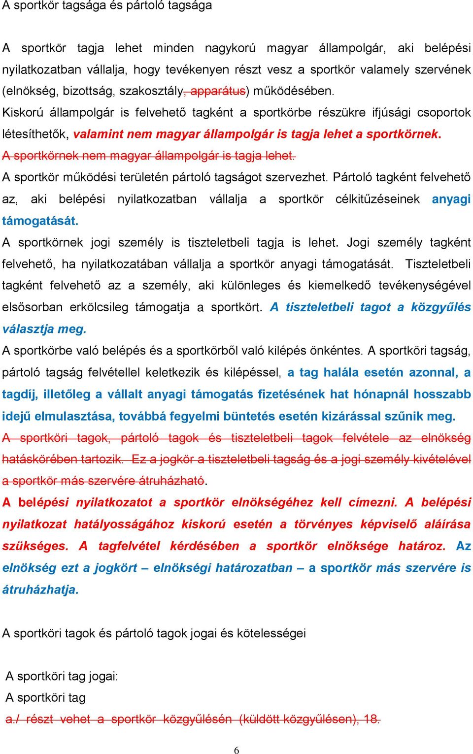 Kiskorú állampolgár is felvehető tagként a sportkörbe részükre ifjúsági csoportok létesíthetők, valamint nem magyar állampolgár is tagja lehet a sportkörnek.