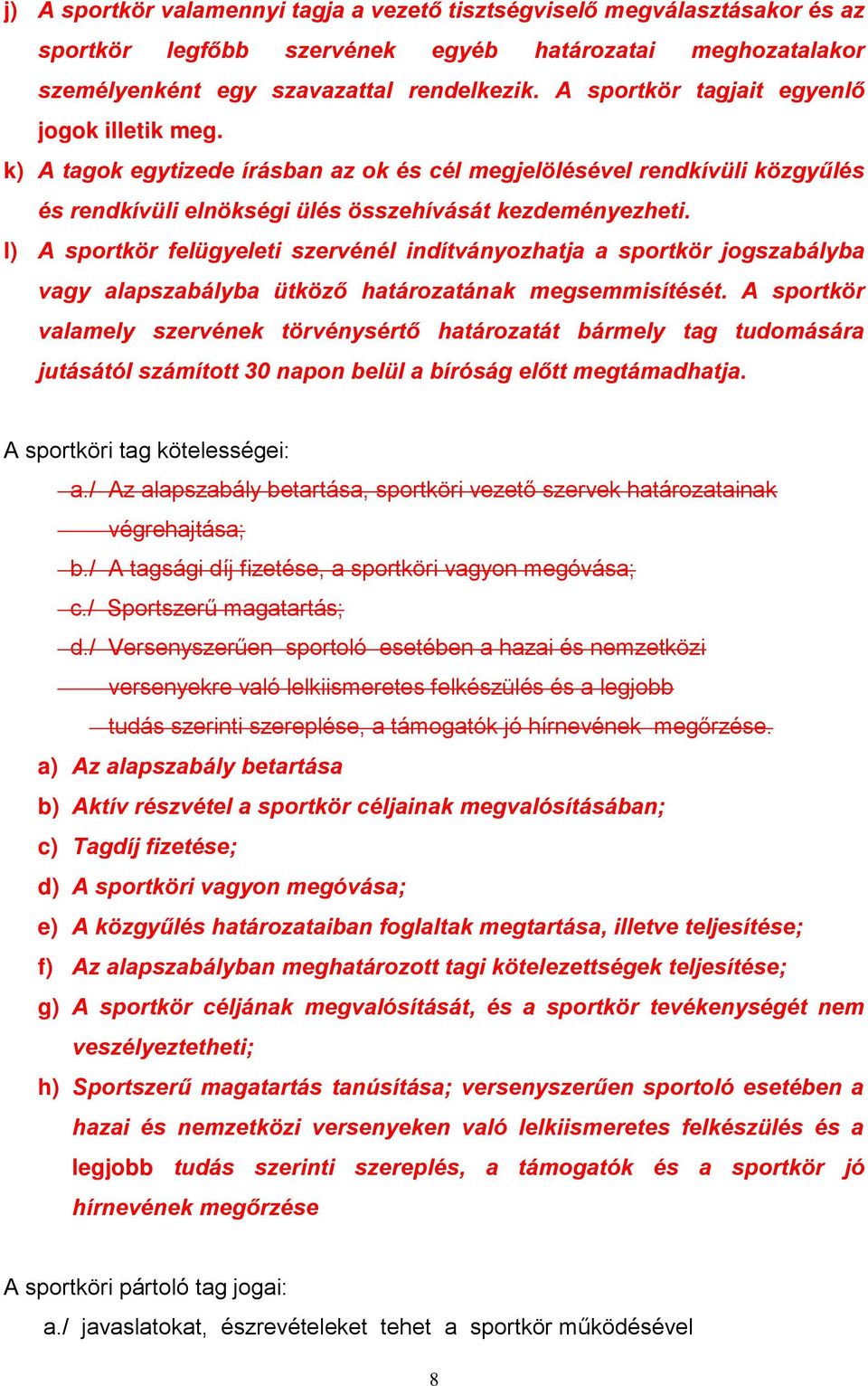 l) A sportkör felügyeleti szervénél indítványozhatja a sportkör jogszabályba vagy alapszabályba ütköző határozatának megsemmisítését.