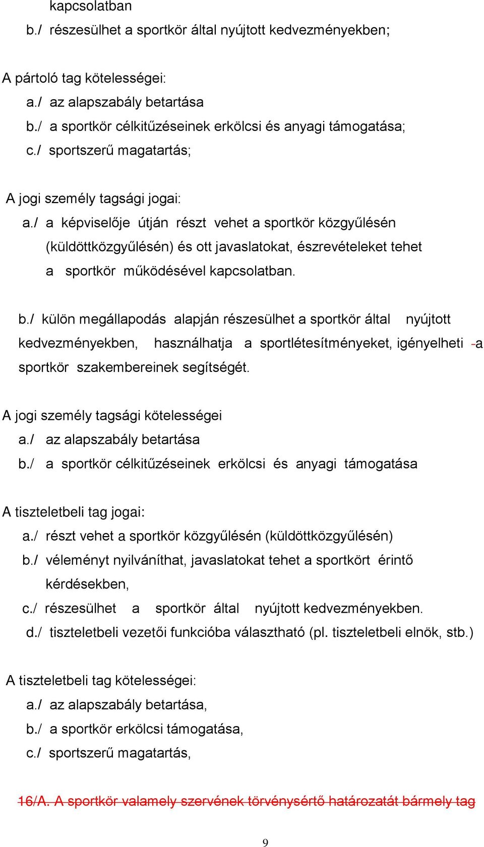 / a képviselője útján részt vehet a sportkör közgyűlésén (küldöttközgyűlésén) és ott javaslatokat, észrevételeket tehet a sportkör működésével kapcsolatban. b.